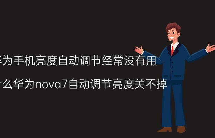 华为手机亮度自动调节经常没有用 为什么华为nova7自动调节亮度关不掉？